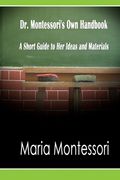 Dr. Montessori's Own Handbook: A Short Guide to Her Ideas and Materials (en Inglés)