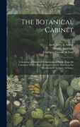The Botanical Cabinet: Consisting of Coloured Delineations of Plants, From all Countries, With a Short Account of Each, Directions for Manage (en Inglés)