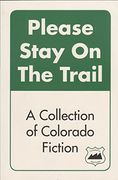 Please Stay on the Trail: A Collection of Colorado Fiction (en Inglés)