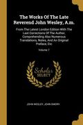 The Works Of The Late Reverend John Wesley, A.m.: From The Latest London Edition With The Last Corrections Of The Author, Comprehending Also Numerous