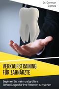 Verkaufstraining für Zahnärzte: Beginnen Sie, mehr und größere Behandlungen für Ihre Patienten zu machen. (en Alemán)