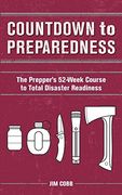 Countdown to Preparedness: The Prepper's 52 Week Course to Total Disaster Readiness 