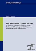 Die Ballin-Stadt auf der Veddel: Ein Sozial- und Wirtschaftsgeschichtlicher Beitrag zur Erforschung der Entstehung und Funktion der Auswandererhallen (en Alemán)