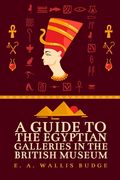 A Guide to the Egyptian Galleries (en Inglés)