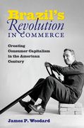 Brazil'S Revolution in Commerce: Creating Consumer Capitalism in the American Century (en Inglés)