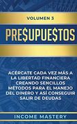 Presupuestos: Acércate Cada vez más a la Libertad Financiera Creando Sencillos Métodos Para el Manejo del Dinero y así Conseguir Salir de Deudas Volumen 3
