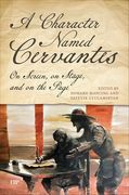 A Character Named Cervantes: On Screen, on Stage, and on the Page (Toronto Iberic)