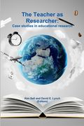 The Teacher as Researcher: Case studies in educational research (en Inglés)