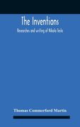 The Inventions: Researches And Writing Of Nikola Tesla, With Special Reference To His Work In Polyphase Currents And High Potential Li (en Inglés)