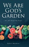 We Are God's Garden. It's All About the Fruit (en Inglés)