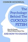 The Psychology Behind the Cuckold Fetish: How It'S Caused, What it Means About You, and how to Change (en Inglés)