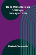 De la Démocratie en Amérique, Tome Quatrième (en Francés)