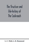 The structure and life-history of The Cockroach (Periplaneta Orientalis) An Introduction to the Study of Insects (en Inglés)