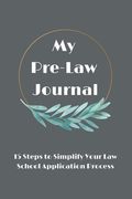 My Pre-Law Journal: 15 Steps to Simplify Your Law School Application Process (en Inglés)
