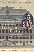 An Introduction to German Pietism: Protestant Renewal at the Dawn of Modern Europe (en Inglés)