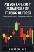 Asesor Experto y Estrategias de Trading de Forex: Lleve el Asesoramiento Experto y el Trading de Divisas al Siguiente Nivel