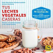Tus Leches Vegetales Caseras: Frescas, no Pasteurizadas y sin Conservantes