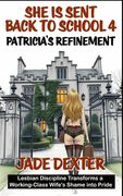 She is sent back to school 4: Patricia's Refinement: Lesbian Discipline Transforms a Working-Class Wife's Shame into Pride (en Inglés)
