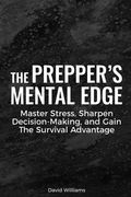 The Prepper's Mental Edge: Master Stress, Sharpen Decision-Making, and Gain the Survival Advantage (en Inglés)