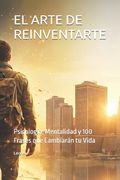 EL ARTE DE REINVENTARTE. Psicología, Mentalidad y 100 Frases que Cambiarán tu Vida