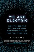 We are Electric: Inside the 200-Year Hunt for our Body's Bioelectric Code, and What the Future Holds (en Inglés)