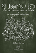 Así llegamos a esto. Relato de quinientos años de tiranía y un manifiesto antisistema