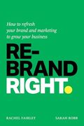 Rebrand Right: How to Refresh Your Brand and Marketing to Grow Your Business (en Inglés)