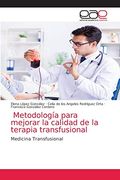 Metodología Para Mejorar la Calidad de la Terapia Transfusional: Medicina Transfusional