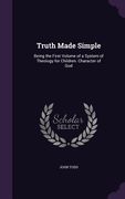 Truth Made Simple: Being the First Volume of a System of Theology for Children. Character of God (en Inglés)