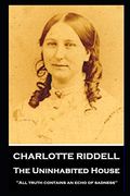 Charlotte Riddell - the Uninhabited House: ''all Truth Contains an Echo of Sadness'' (en Inglés)