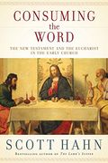 Consuming the Word: The new Testament and the Eucharist in the Early Church (en Inglés)