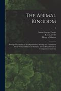 The Animal Kingdom: Arranged According to Its Organization, Serving as a Foundation for the Natural History of Animals, and an Introductio (en Inglés)
