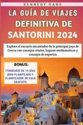 La Guía De Viajes Definitiva De Santorini 2024: Explore el encanto encantador de la principal joya de Grecia con consejos vitales, lugares emblemático