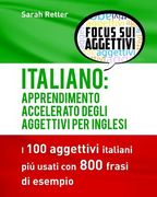 Italiano: Apprendimento Accelerato degli Aggettivi per Inglesi: I 100 aggettivi italiani piú usati con 800 frasi di esempio (en Italiano)