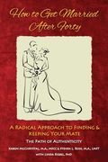 How to Get Married After Forty: A Radical Approach to Finding and Keeping Your Mate (en Inglés)