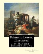 Palmetto Leaves. by Harriet Beecher Stowe, Illustrated (World's Classics) (en Inglés)
