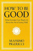 How to be Good: What Socrates can Teach us About the art of Living Well