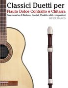 Classici Duetti Per Flauto Dolce Contralto E Chitarra: Facile Flauto Dolce Contralto! Con Musiche Di Brahms, Handel, Vivaldi E Altri Compositori (en Italiano)