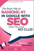 SEO - The Sassy Way of Ranking #1 in Google - when you have NO CLUE!: Beginner's Guide to Search Engine Optimization and Internet Marketing (en Inglés)