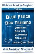 Miniature American Shepherd Training By Blue Fence Dog Training Obedience - Behavior, Commands - Socialize, Hand Cues Too! Mini American Shepherd: Min