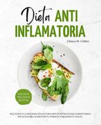 Dieta Antiinflamatoria: Dile Adiós a la Inflamación Naturalmente: Estrategias Alimentarias Eficaces Para Aumentar tu Energía y Mejorar tu Salu
