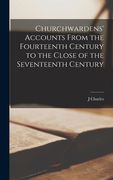 Churchwardens' Accounts From the Fourteenth Century to the Close of the Seventeenth Century (en Inglés)