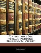 Funfzig Jahre Der Verlagshandlung Bernhard Tauchnitz (en Alemán)