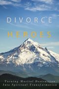 Divorce Heroes: Turning Marital Destruction into Spiritual Transformation (en Inglés)
