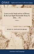 Letters on the Study and use of History. By the Late Right Honourable Henry St. John, ... of 2; Volume 2 (en Inglés)