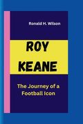Roy Keane: The Journey of a Football Icon (en Inglés)