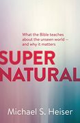 Supernatural: What the Bible Teaches About the Unseen World - and Why It Matters (en Inglés)