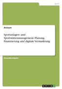 Sportanlagen- und Sportstättenmanagement. Planung, Finanzierung und digitale Vermarktung (in German)