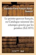 Le Peintre-Graveur Français, Ou Catalogue Raisonné Des Estampes Gravées Par Les Peintres: Et Les Dessinateurs de l'École Française: Ouvrage Faisant Su (in French)