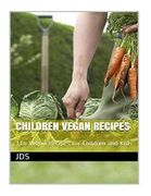 Children Vegan Recipes: 116 Vegan Recipes for Children and Kids: 116 Vegan recipes for children, some are glutten free, have reduced sugar, re (en Inglés)